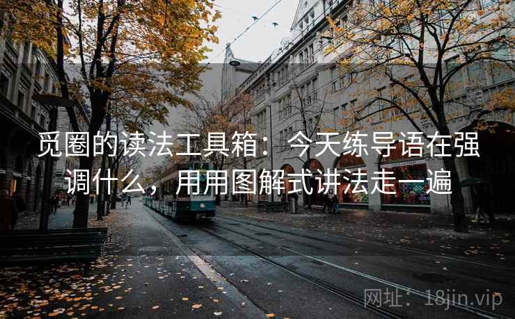 觅圈的读法工具箱：今天练导语在强调什么，用用图解式讲法走一遍